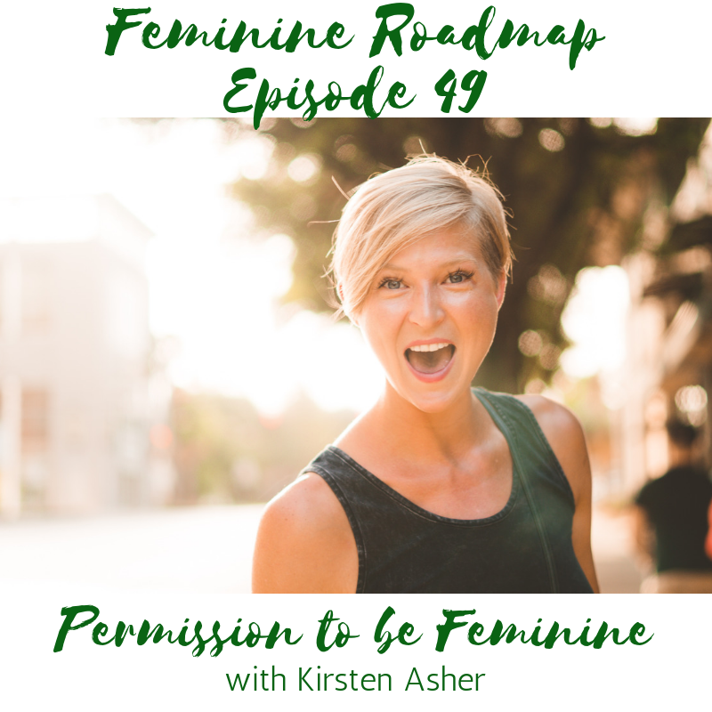 FR Ep 049 Permission to be Feminine with Kirsten Asher Feminine Roadmap